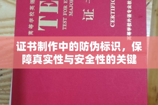 金普新区证书制作中的防伪标识，保障真实性与安全性的关键