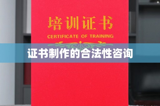 金普新区证书制作的合法性咨询