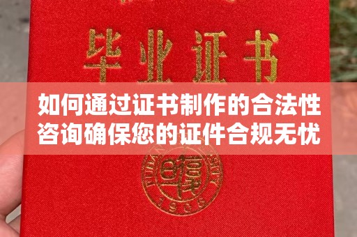 金普新区如何通过证书制作的合法性咨询确保您的证件合规无忧