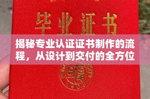 金普新区揭秘专业认证证书制作的流程，从设计到交付的全方位解析