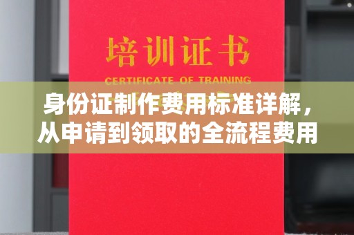 金普新区身份证制作费用标准详解，从申请到领取的全流程费用解析