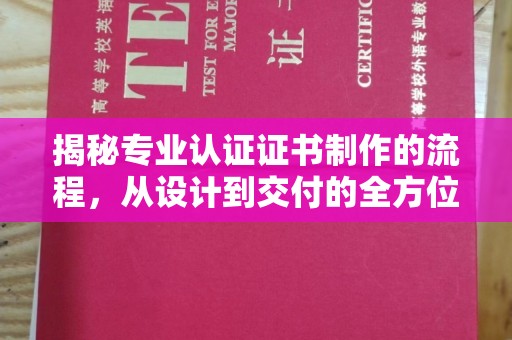金普新区揭秘专业认证证书制作的流程，从设计到交付的全方位指南