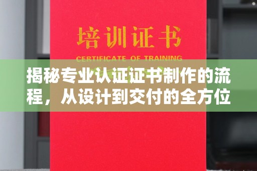 金普新区揭秘专业认证证书制作的流程，从设计到交付的全方位指南