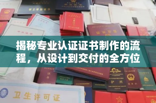 金普新区揭秘专业认证证书制作的流程，从设计到交付的全方位解析