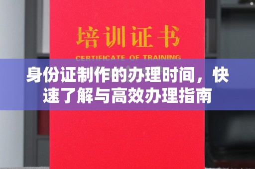 金普新区身份证制作的办理时间，快速了解与高效办理指南