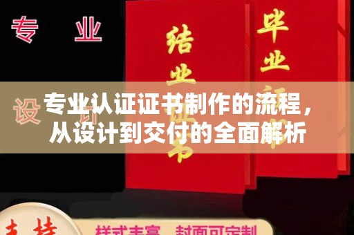 金普新区专业认证证书制作的流程，从设计到交付的全面解析